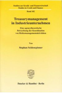 Treasurymanagement in Industrieunternehmen. Eine agencytheoretische Betrachtung der Koordination von Risikomanagementaktivitäten.   - (=Studien zur Kredit- und Finanzwirtschaft ; Bd. 182).