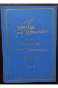 Handbuch und Informator für die Bauwirtschaft. 10 Jahre wiederaufbau. Bayern 1955 / 56.