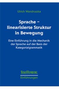 Sprache - linearisierte Struktur in Bewegung: Eine Einführung in die Mechanik der Sprache auf der Basis der Kategorialgrammatik (Stauffenburg Einführungen)