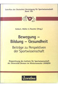 Bewegung - Bildung - Gesundheit: Beiträge zu Perspektiven der Sportwissenschaft.   - Deutsche Vereinigung für Sportwissenschaft: Schriften der Deutschen Vereinigung für Sportwissenschaft ; Bd. 195;