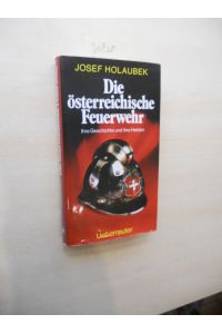 Die österreichische Feuerwehr.   - Ihre Geschichte und ihre Helden.