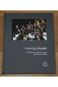 Moving music. Die Berliner Philharmoniker & Sir Simon Rattle.   - [Fotografien von Monika Rittershaus]
