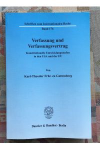 Verfassung und Verfassungsvertrag : konstitutionelle Entwicklungsstufen in den USA und der EU.   - von / Schriften zum internationalen Recht ; Bd. 176