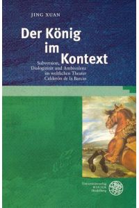 Der König im Kontext: Subversion, Dialogizität und Ambivalenz im weltlichen Theater Calderón de la Barcas.   - Studia Romanica; Bd. 124.