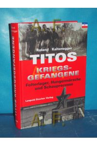 Titos Kriegsgefangene : Folterlager, Hungermärsche und Schauprozesse