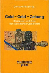 Gold - Geld - Geltung : Ressourcen und Ziele der australischen Gesellschaft  - / Gerhard Stilz (Hrsg.)