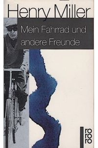 Mein Fahrrad und andere Freunde : Erinnerungsblätter  - / Henry Miller. Dt. von Hermann Stiehl