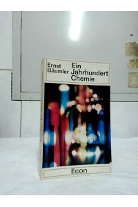 Ein Jahrhundert Chemie.   - Ernst Bäumler. Mit 2 Beiträgen von Gustav Ehrhart u. Volkmar Muthesius. [Hrsg. zum hundertjähr. Jubiläum d. Farbwerke Hoechst AG.]