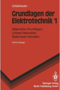 Grundlagen der Elektrotechnik, 1. Allgemeine Grundlagen, Lineare Netzwerke, Stationäres Verhalten. (Springer-Lehrbuch).