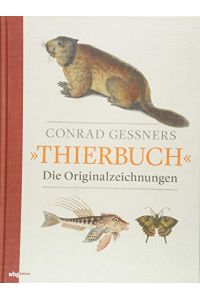 Conrad Gessners Thierbuch - die Originalzeichnungen.   - herausgegeben und eingeleitet von Florike Egmond ; aus dem Englischen von Gisella M. Vorderobermeier