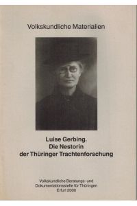 Luise Gerbing, die Nestorin der Thüringer Trachtenforschung. Volkskundliche Materialen