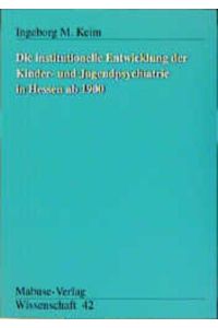 Die institutionelle Entwicklung der Kinder- und Jugendpsychiatrie in Hessen ab 1900 (Mabuse-Verlag Wissenschaft)