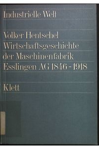 Wirtschaftsgeschichte der Maschinenfabrik Esslingen AG 1846 - 1918 e. histor. -betriebswirtschaftl. Analyse.   - Industrielle Welt ; Bd. 22