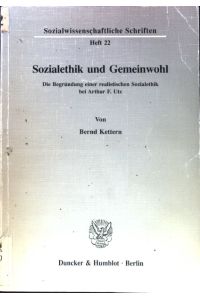 Sozialethik und Gemeinwohl : die Begründung einer realistischen Sozialethik bei Arthur F. Utz.   - Sozialwissenschaftliche Schriften ; H. 22