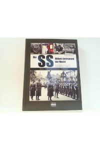 Die SS: Hitlers Instrument der Macht: Die Geschichte der SS von der Schutzstaffel bis zur Waffen-SS. Mit über 150 Lebensläufen der wichtigsten SS-Mitglieder.