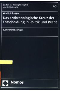 Das anthropologische Kreuz der Entscheidung in Politik und Recht.   - Studien zur Rechtsphilosophie und Rechtstheorie ; Bd. 40