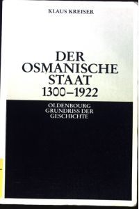 Der osmanische Staat 1300 - 1922.   - Oldenbourg Grundriss der Geschichte ; Bd. 30
