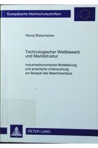 Technologischer Wettbewerb und Marktstruktur.   - industrieökonomische Modellierung und empirische Untersuchung am Beispiel des Maschinenbaus.