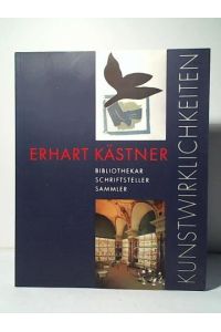 Kunstwirklichkeiten: Erhart Kästner. Bibliothekar, Schriftsteller, Sammler