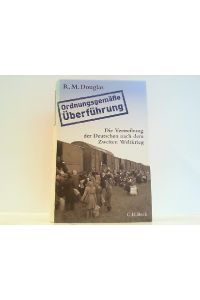 Ordnungsgemässe Überführung - Die Vertreibung der Deutschen nach dem Zweiten Weltkrieg.