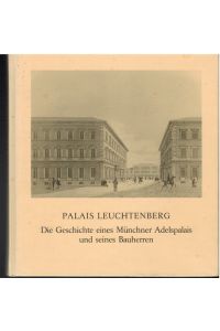 Palais Leuchtenberg. Die Geschichte eines Münchner Aldelspalais und seines Bauherrn.   - Mit einem Vorwort von Max Streibl.