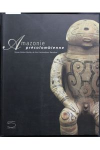 Amazonie précolombienne. Dans les collections du Museo Barbier-Mueller de Arte Precolombino, Barcelona