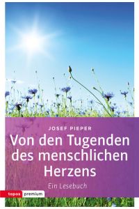 Von den Tugenden des menschlichen Herzens : ein Lesebuch.   - Josef Pieper ; herausgegeben von Berthold Wald / Topos Premium