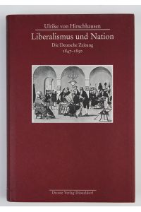 Liberalismus und Nation: Die Deutsche Zeitung. 1847-1850  - (= Beiträge zur Geschichte des Parlamentarismus und der politischen Parteien)