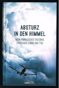 Absturz in den Himmel: Mein himmlisches Erlebnis zwischen Leben und Tod. -