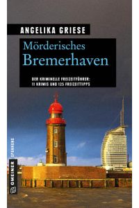Mörderisches Bremerhaven: 11 Krimis und 125 Freizeittipps (Kriminelle Freizeitführer im GMEINER-Verlag)