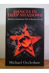 Dances in Deep Shadows. Britain's clandestine War in Russia 1917 - 1920