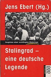 Stalingrad : eine deutsche Legende ; [Zeugnisse einer verdrängten Niederlage] / Jens Ebert (Hg. ). Mit einem Vorw. von Lew Kopelew  - Zeugnisse einer verdrängten Niederlage. Vorw. v. Lew Kopelew