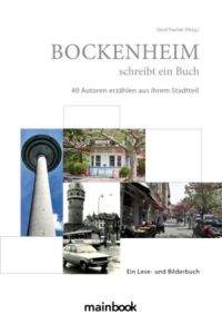 Bockenheim schreibt ein Buch: 40 Autoren erzählen aus ihrem Stadtteil