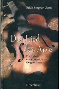 Das Lied der Arve. Das Leben eines begnadeten Geigenbauers.