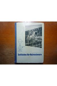 Leitfaden für Galvaniseure - Das praktische Lehrbuch für Fachschule, Berufsschule, Werkstatt und Betrieb.
