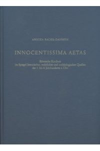 Innocentissima Aetas.   - Römische Kindheit im Spiegel literarischer, rechtlicher und archäologischer Quellen des 1. bis 4. Jahrhunderts n. Chr.