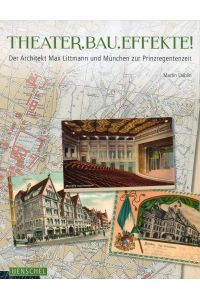 THEATER. BAU. EFFEKTE!: Der Architekt Max Littmann und München zur Prinzregentenzeit