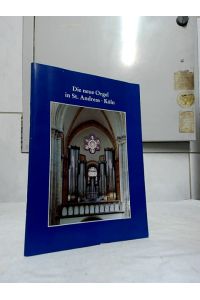 Die neue Orgel in St. Andreas, Köln.   - Redaktion: Monika Fromme, Fridolin Hemmes, ... .