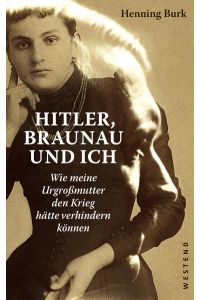 Hitler, Braunau und ich : wie meine Urgroßmutter den Krieg hätte verhindern können.