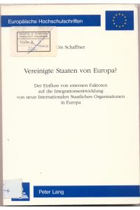 Vereinigte Staaten von Europa?  - Der Einfluss von externen Faktoren auf die Integrationsentwicklung von neun Internationalen Staatlichen Organisationen in Europa