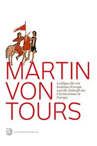 Martin von Tours: Leitfigur für ein humanes Europa und die Zukunft des Christentums in Europa