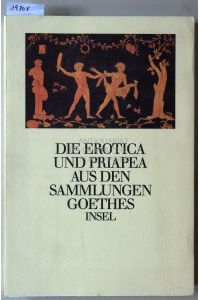 Die Erotica und Priapea aus den Sammlungen Goethes.   - Hrsg. u. erl. v. ...