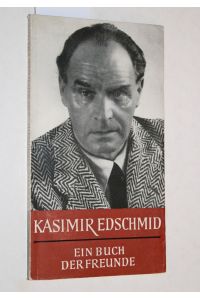 Kasimir Edschmid. Ein Buch der Freunde zu seinem 60. Geburtstage. Herausgegeben von Günter Schab.