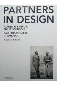 Partners in Design - Alfred H. Barr Jr. und Philip Johnson. Bauhaus-Pioniere in Amerika