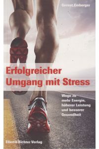 Erfolgreicher Umgang mit Stress  - Wege zu mehr Energie, höherer Leistung und besserer Gesundheit