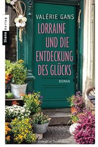 Lorraine und die Entdeckung des Glücks : Roman.   - Valérie Gans ; aus dem Französischen von Nathalie Lemmens