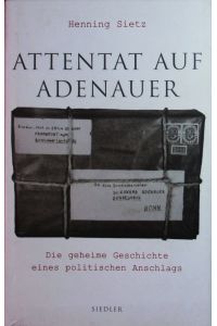 Attentat auf Adenauer.   - Die geheime Geschichte eines politischen Anschlags.