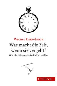 Was macht die Zeit, wenn sie vergeht? : wie die Wissenschaft die Zeit erklärt / Werner Kinnebrock / C. H. Beck Paperback ; 6025  - Wie die Wissenschaft die Zeit erklärt