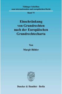 Einschränkung von Grundrechten nach der Europäischen Grundrechtecharta.   - (=Tübinger Schriften zum internationalen und europäischen Recht ; Bd. 75).