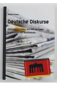 Deutsche Diskurse. Die politische Kultur von 1945 bis heute in publizistischen Kontroversen
